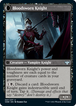 Bloodsworn Knight
 {1}{B}, Discard a card: Bloodsworn Squire gains indestructible until end of turn. Tap it. Then if there are four or more creature cards in your graveyard, transform Bloodsworn Squire. (Damage and effects that say "destroy" don't destroy it.)